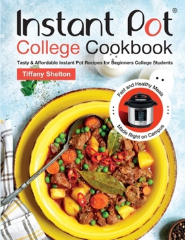 Paperback Instant Pot College Cookbook: Tasty & Affordable Instant Pot Recipes for Beginners College Students. Fast and Healthy Meals Made Right on Campus. Book