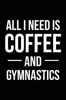 Paperback All I Need is Coffee and Gymnastics: Blank Lined Journal Book