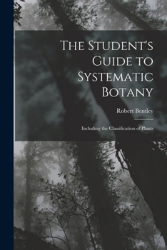 Paperback The Student's Guide to Systematic Botany: Including the Classification of Plants Book