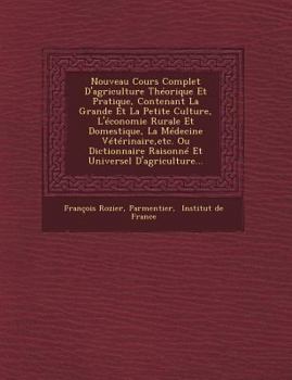 Paperback Nouveau Cours Complet D'agriculture Théorique Et Pratique, Contenant La Grande Et La Petite Culture, L'économie Rurale Et Domestique, La Médecine Vété [French] Book