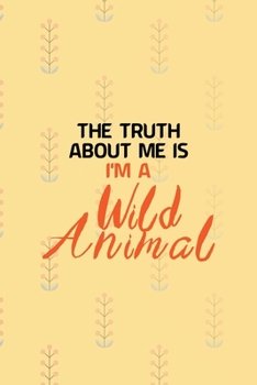 Paperback The Truth About Me Is I'm A Wild Animal: Notebook Journal Composition Blank Lined Diary Notepad 120 Pages Paperback Yellow Texture Fox Book