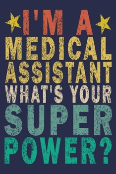 I'm a Medical Assistant What's Your Super Power?: Funny Vintage Medical Assistant Gift Journal