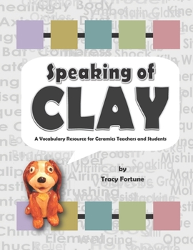 Paperback Speaking of Clay: A Ceramics Vocabulary Resource for Teachers and Students Book