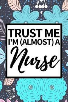 Paperback Trust Me I'm Almost A Nurse: Notebook Journal For Nurse Or Nursing Student Book