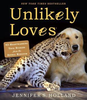 Unlikely Loves: 43 Heartwarming Stories from the Animal Kingdom - Book  of the Unlikely Series