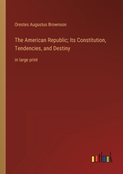 Paperback The American Republic; Its Constitution, Tendencies, and Destiny: in large print Book