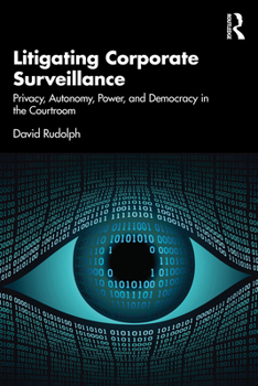 Paperback Litigating Corporate Surveillance: Privacy, Autonomy, Power, and Democracy in the Courtroom Book