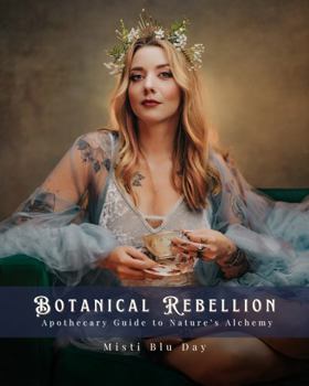 Hardcover Botanical Rebellion: Apothecary Guide to Nature's Alchemy Book