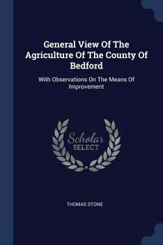 Paperback General View Of The Agriculture Of The County Of Bedford: With Observations On The Means Of Improvement Book