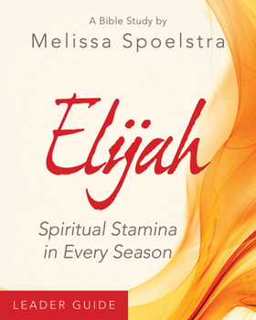 Paperback Elijah - Women's Bible Study Leader Guide: Spiritual Stamina in Every Season Book