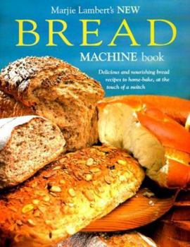 Hardcover New Bread Machine Book: Delicious and Nourishing Bread Recipes to Home-Bake, at the Touch of a Switch Book