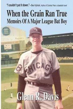 Paperback When the Grain Ran True: Memoirs of a Major League Bat Boy Book