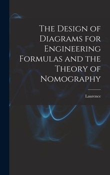 Hardcover The Design of Diagrams for Engineering Formulas and the Theory of Nomography Book