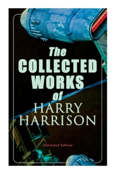 Paperback The Collected Works of Harry Harrison (Illustrated Edition): Deathworld, The Stainless Steel Rat, Planet of the Damned, The Misplaced Battleship Book