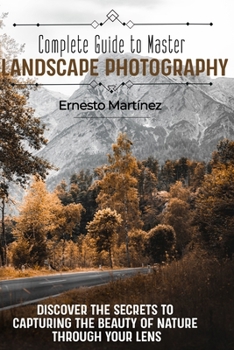 Complete guide to master Landscape Photography: Discover the secrets to capturing the beauty of nature through your lens (Specialized photography)