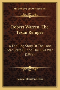 Robert Warren, the Texan Refugee: A Thrilling Story of Field and Camp Life During the Late Civil War