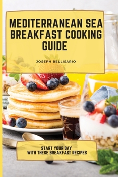 Paperback Mediterranean Sea Breakfast Cooking Guide: Start your Day with These Breakfast Recipes Book