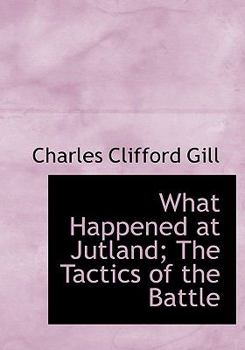 What Happened at Jutland; the Tactics of the Battle