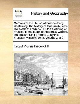 Paperback Memoirs of the House of Brandenburg. Containing, the History of That Family, from the Death of Frederick III. the First King of Prussia, to the Death Book