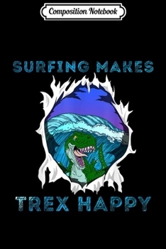 Composition Notebook: Surfing makes trex happy funny dinosaur waves gift  Journal/Notebook Blank Lined Ruled 6x9 100 Pages