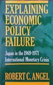 Hardcover Explaining Economic Policy Failure: Japan in the 1969-1971 International Monetary Crisis Book