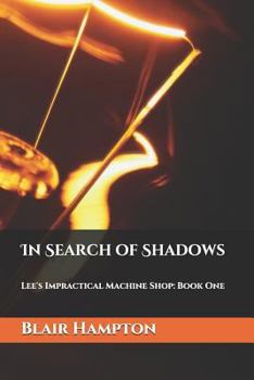 Paperback In Search of Shadows: Lee's Impractical Machine Shop: Volume One Book