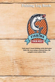 Last year I went fishing with Salvador Dali. He was using a dotted line. He caught every other fish.: Fishing Log Book : Blank Lined Journal Notebook, 110 Pages, Soft Matte Cover, 6 x 9 In