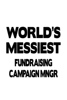 World's Messiest Fundraising Campaign Mngr: Awesome Fundraising Campaign Mngr Notebook, Fundraising Campaign Managing/Organizer Journal Gift, Diary, ... | 6 x 9 Compact Size, 109 Blank Lined Pages