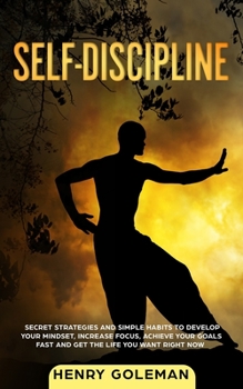 Paperback Self Discipline: Secrets Strategies and Simple Habits to Develop Your Mindset, Increase Focus, Achieve Your Goals Fast and Get the Life Book
