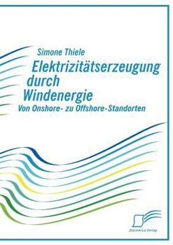 Paperback Elektrizitätserzeugung durch Windenergie: Von Onshore- zu Offshore-Standorten [German] Book