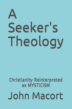 Paperback A Seeker's Theology: Christianity Reinterpreted as Mysticism Book