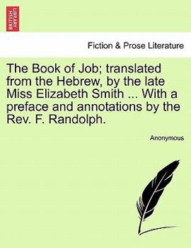 Paperback The Book of Job; Translated from the Hebrew, by the Late Miss Elizabeth Smith ... with a Preface and Annotations by the REV. F. Randolph. Book