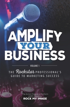 Paperback Amplify Your Business: The Rockstar Professional's Guide to Marketing Success: Volume 1 Book