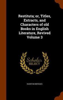 Hardcover Restituta; or, Titles, Extracts, and Characters of old Books in English Literature, Revived Volume 3 Book