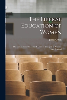 Paperback The Liberal Education of Women: the Demand and the Method. Current Thoughts in America and England Book