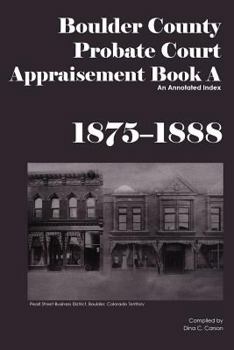 Paperback Boulder County Appraisement Book A 1875-1888: An Annotated Index Book