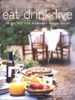 Paperback Eat Drink Live: 150 Recipes for Morning Noon Night. Fran Warde Book