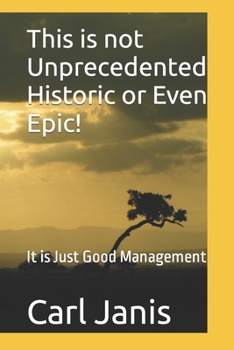 Paperback This is Not Unprecedented Historic or Even Epic: It is Just Good Management Book