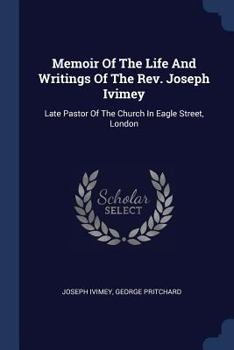 Paperback Memoir Of The Life And Writings Of The Rev. Joseph Ivimey: Late Pastor Of The Church In Eagle Street, London Book