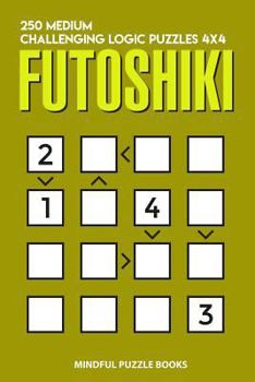 Paperback Futoshiki: 250 Medium Challenging Logic Puzzles 4x4 Book