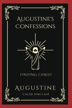 Paperback Augustine's Confessions: Finding Christ (And Early Years of Christian Faith) (Grapevine Press) Book