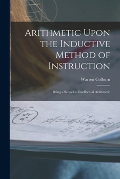 Paperback Arithmetic Upon the Inductive Method of Instruction: Being a Sequel to Intellectual Arithmetic Book