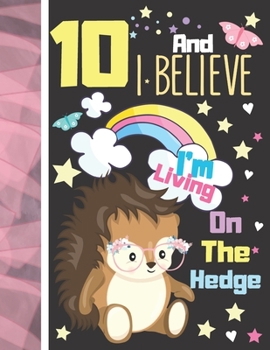 Paperback 10 And I Believe I'm Living On The Hedge: Hedgehog Journal For To Do List And To Write In - Cute Hedgehog Gift For Girls Age 10 Years Old - Blank Line Book