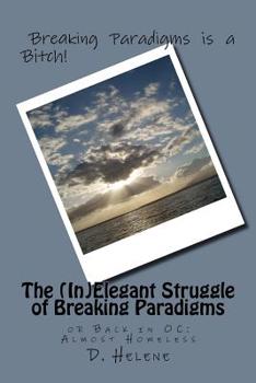 Paperback The (In)Elegant Struggle of Breaking Paradigms: or Back in OC: Almost Homeless Book