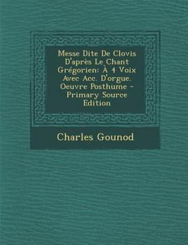 Paperback Messe Dite de Clovis D'Apres Le Chant Gregorien: A 4 Voix Avec Acc. D'Orgue. Oeuvre Posthume [Latin] Book