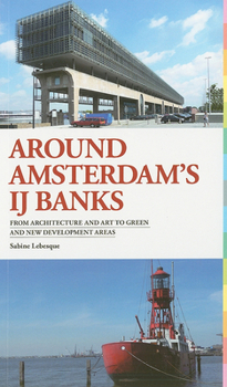 Paperback Around Amsterdam's IJ Banks: From Architecture and Art to Green and New Development Areas Book