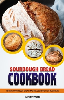 Paperback Sourdough Bread Cookbook: Artisan Sourdough Bread Machine Cookbook for Beginners. Book