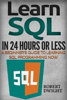 Paperback SQL: Learn SQL in 24 Hours or Less - A Beginner's Guide To Learning SQL Programming Now Book