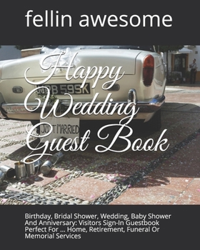 Happy Wedding Guest Book: Birthday, Bridal Shower, Wedding, Baby Shower And Anniversary: Visitors Sign-In Guestbook Perfect For ... Home, Retirement, Funeral Or Memorial Services