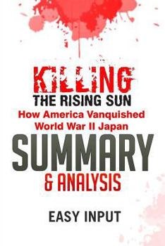 Paperback Killing the Rising Sun: How America Vanquished World War II Japan - Summary & Analysis Book